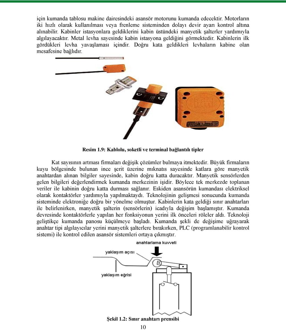 Kabinlerin ilk gördükleri levha yavaģlaması içindir. Doğru kata geldikleri levhaların kabine olan mesafesine bağlıdır. Resim 1.