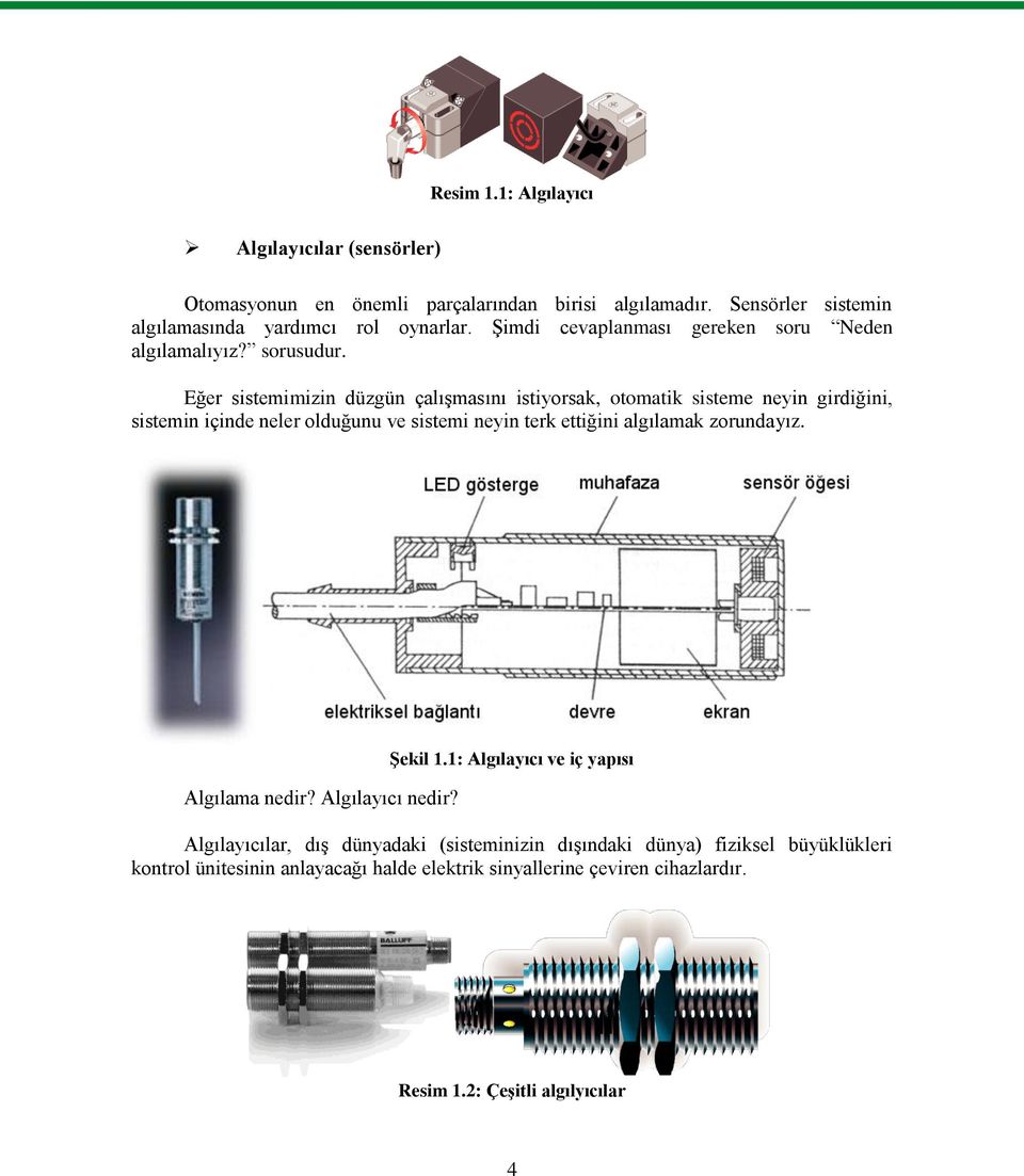 Eğer sistemimizin düzgün çalıģmasını istiyorsak, otomatik sisteme neyin girdiğini, sistemin içinde neler olduğunu ve sistemi neyin terk ettiğini algılamak