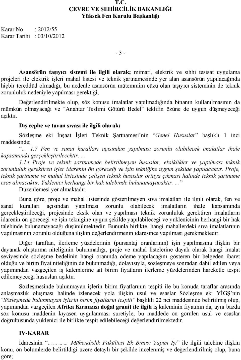 binanın kullanılmasının da mümkün olmayacağı ve Anahtar Teslimi Götürü Bedel teklifin özüne de uygun düşmeyeceği açıktır.