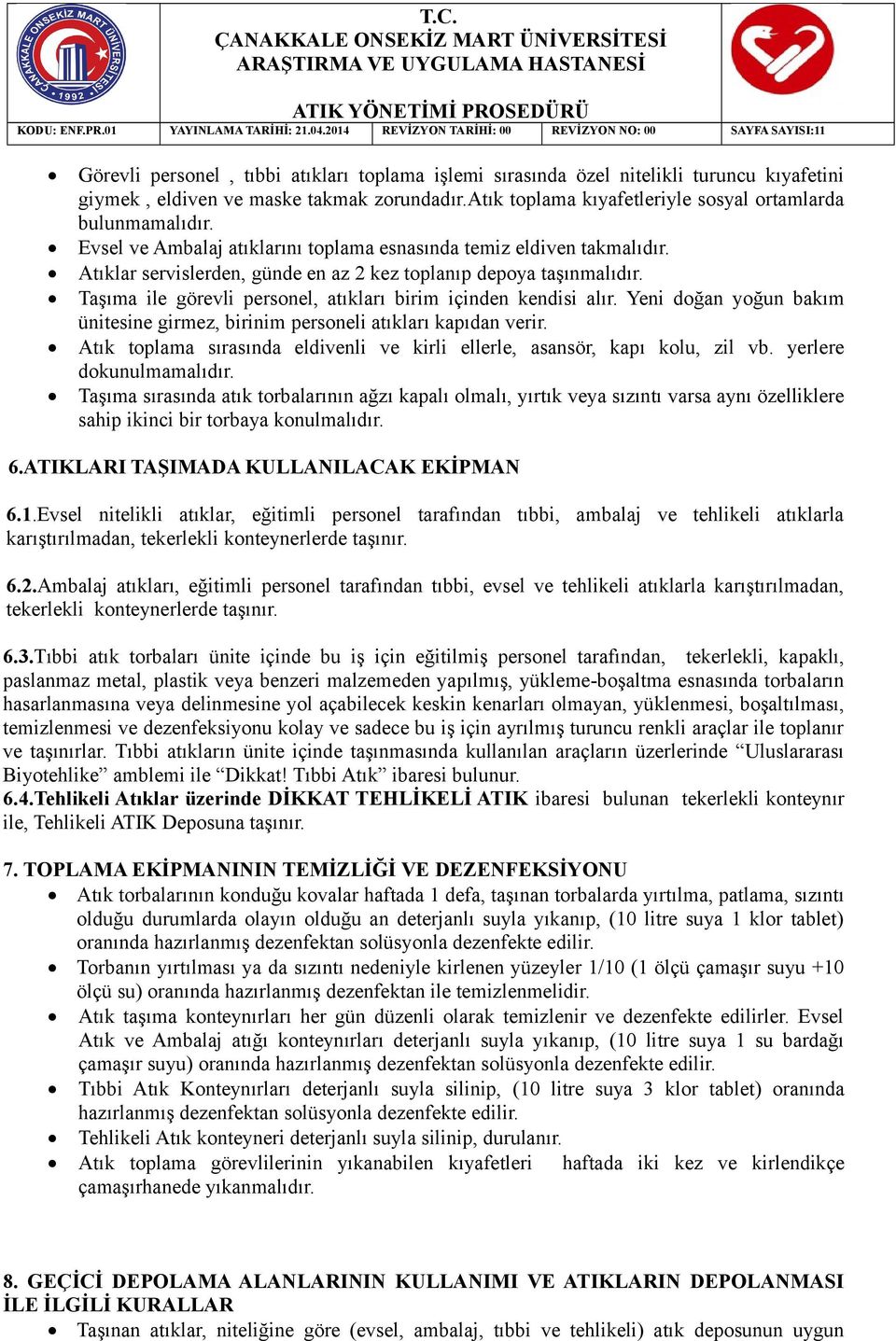 Taşıma ile görevli personel, atıkları birim içinden kendisi alır. Yeni doğan yoğun bakım ünitesine girmez, birinim personeli atıkları kapıdan verir.