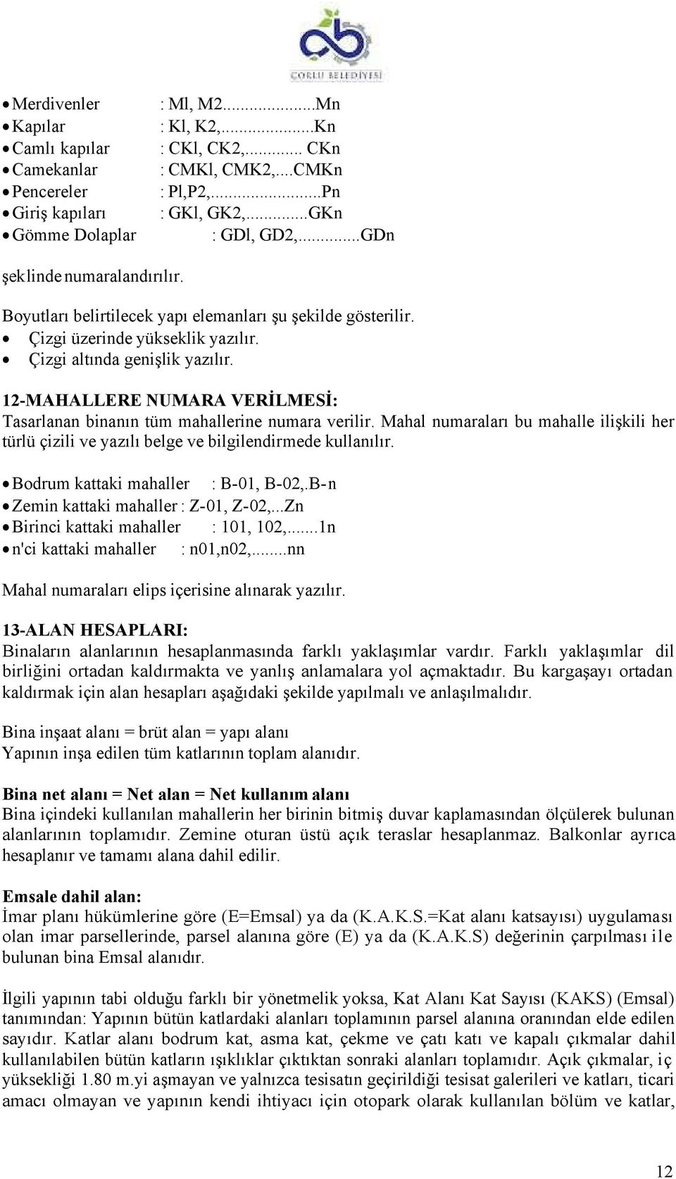 12-MAHALLERE NUMARA VERİLMESİ: Tasarlanan binanın tüm mahallerine numara verilir. Mahal numaraları bu mahalle ilişkili her türlü çizili ve yazılı belge ve bilgilendirmede kullanılır.