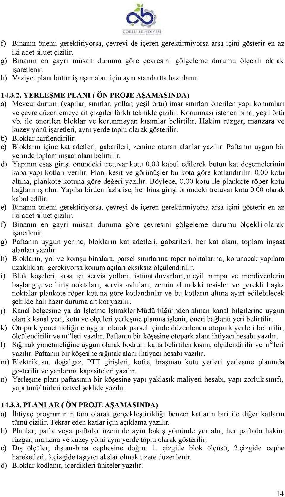 YERLEŞME PLANI ( ÖN PROJE AŞAMASINDA) a) Mevcut durum: (yapılar, sınırlar, yollar, yeşil örtü) imar sınırları önerilen yapı konumları ve çevre düzenlemeye ait çizgiler farklı teknikle çizilir.