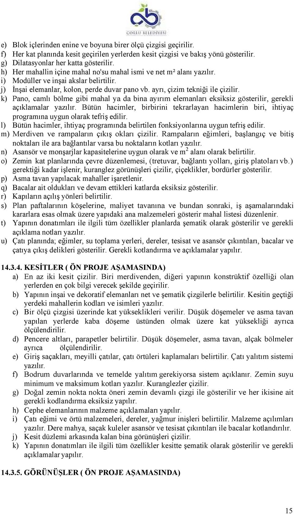 ayrı, çizim tekniği ile çizilir. Pano, camlı bölme gibi mahal ya da bina ayırım elemanları eksiksiz gösterilir, gerekli açıklamalar yazılır.