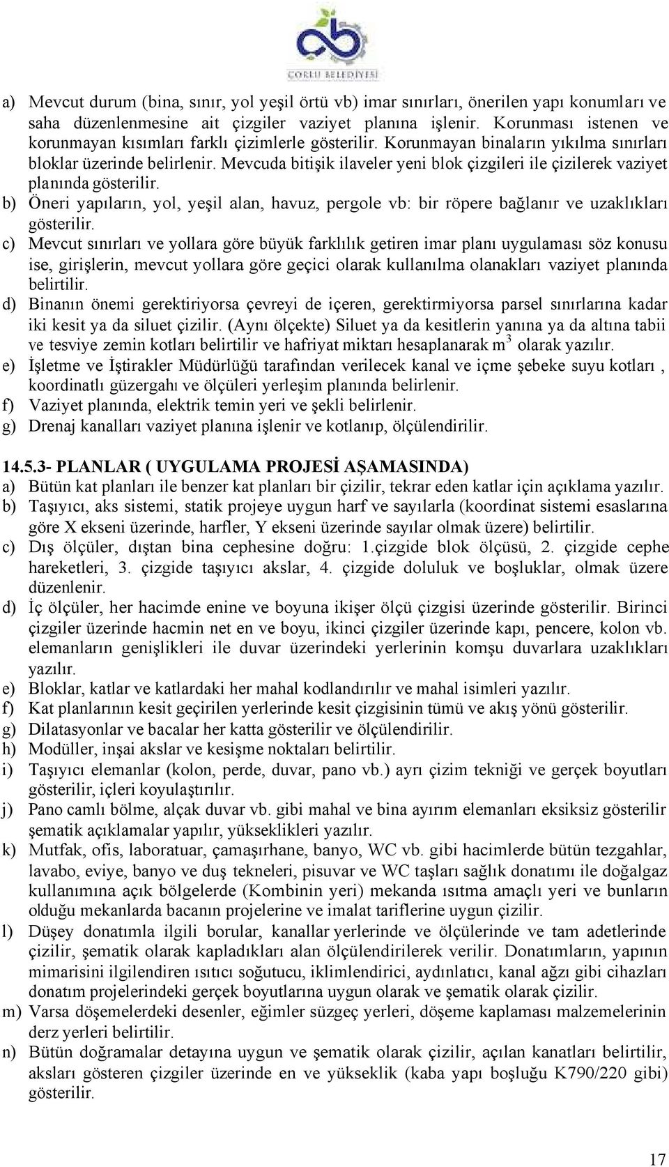 Mevcuda bitişik ilaveler yeni blok çizgileri ile çizilerek vaziyet planında gösterilir. b) Öneri yapıların, yol, yeşil alan, havuz, pergole vb: bir röpere bağlanır ve uzaklıkları gösterilir.