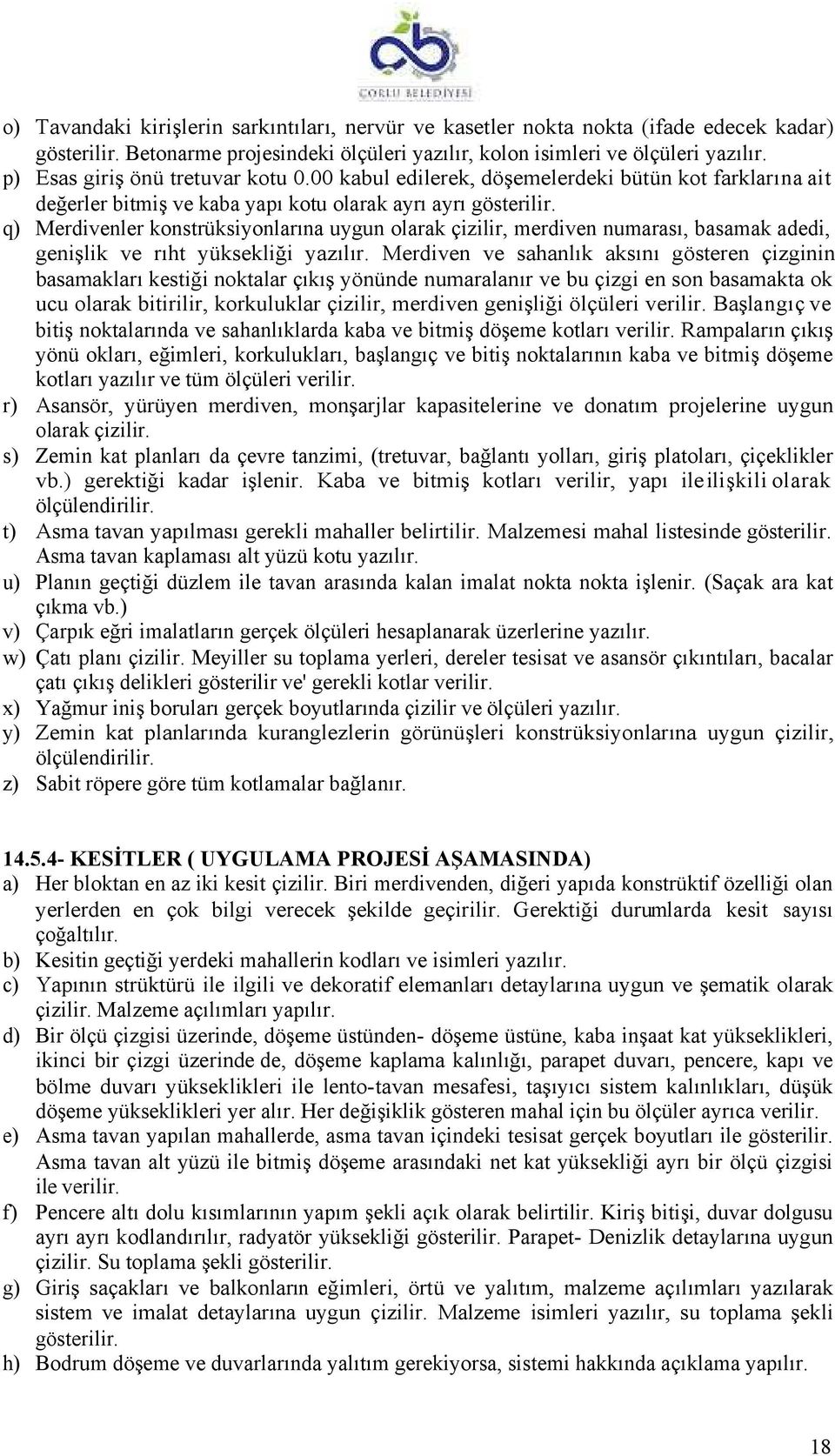 q) Merdivenler konstrüksiyonlarına uygun olarak çizilir, merdiven numarası, basamak adedi, genişlik ve rıht yüksekliği yazılır.