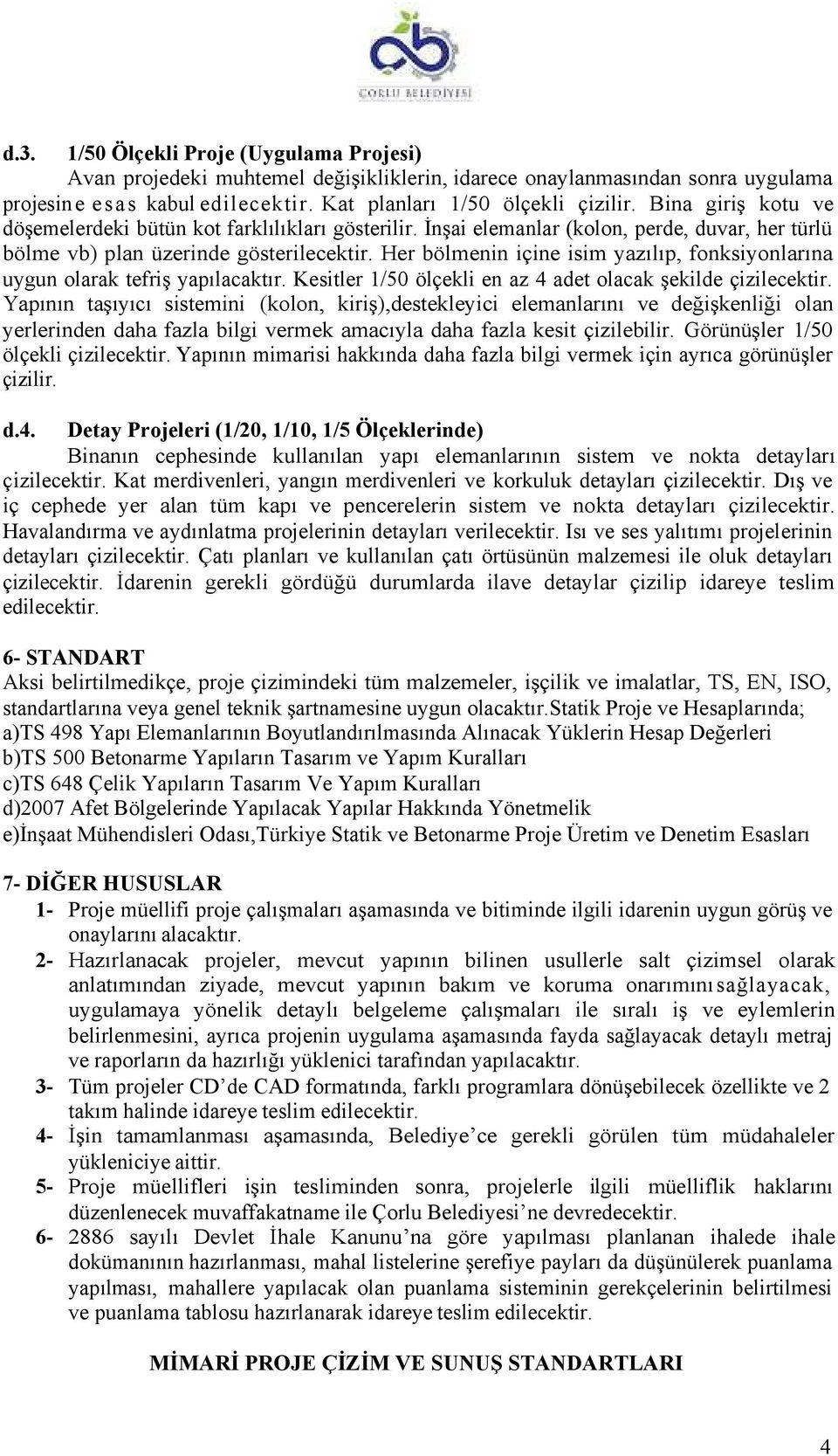 Her bölmenin içine isim yazılıp, fonksiyonlarına uygun olarak tefriş yapılacaktır. Kesitler 1/50 ölçekli en az 4 adet olacak şekilde çizilecektir.