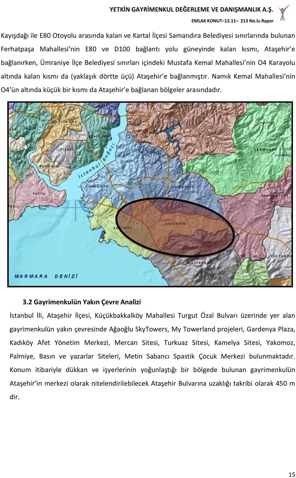 Namık Kemal Mahallesi nin O4 ün altında küçük bir kısmı da Ataşehir e bağlanan bölgeler arasındadır. 3.