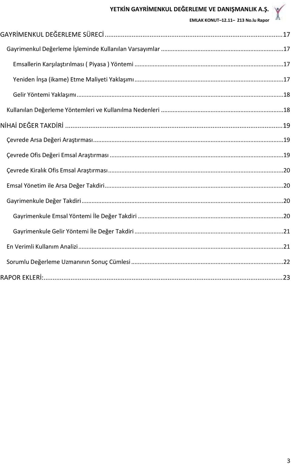 .. 19 Çevrede Arsa Değeri Araştırması...19 Çevrede Ofis Değeri Emsal Araştırması...19 Çevrede Kiralık Ofis Emsal Araştırması...20 Emsal Yönetim ile Arsa Değer Takdiri.