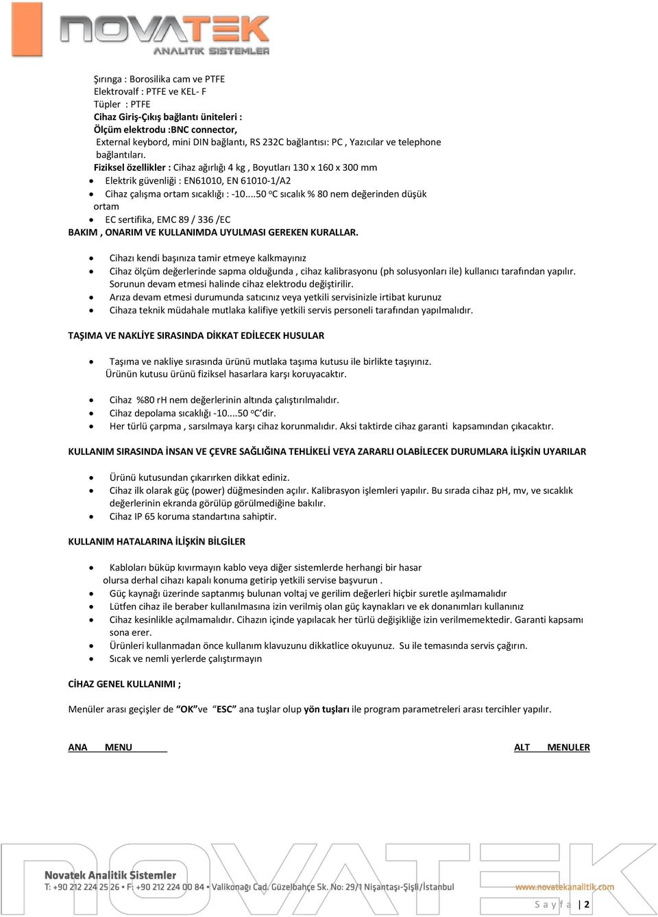 Fiziksel özellikler : Cihaz ağırlığı 4 kg, Boyutları 130 x 160 x 300 mm Elektrik güvenliği : EN61010, EN 61010-1/A2 Cihaz çalışma ortam sıcaklığı : -10.