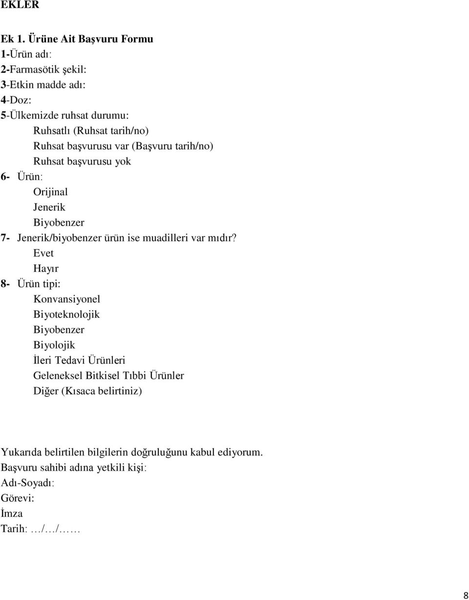 başvurusu var (Başvuru tarih/no) Ruhsat başvurusu yok 6- Ürün: Orijinal Jenerik Biyobenzer 7- Jenerik/biyobenzer ürün ise muadilleri var mıdır?