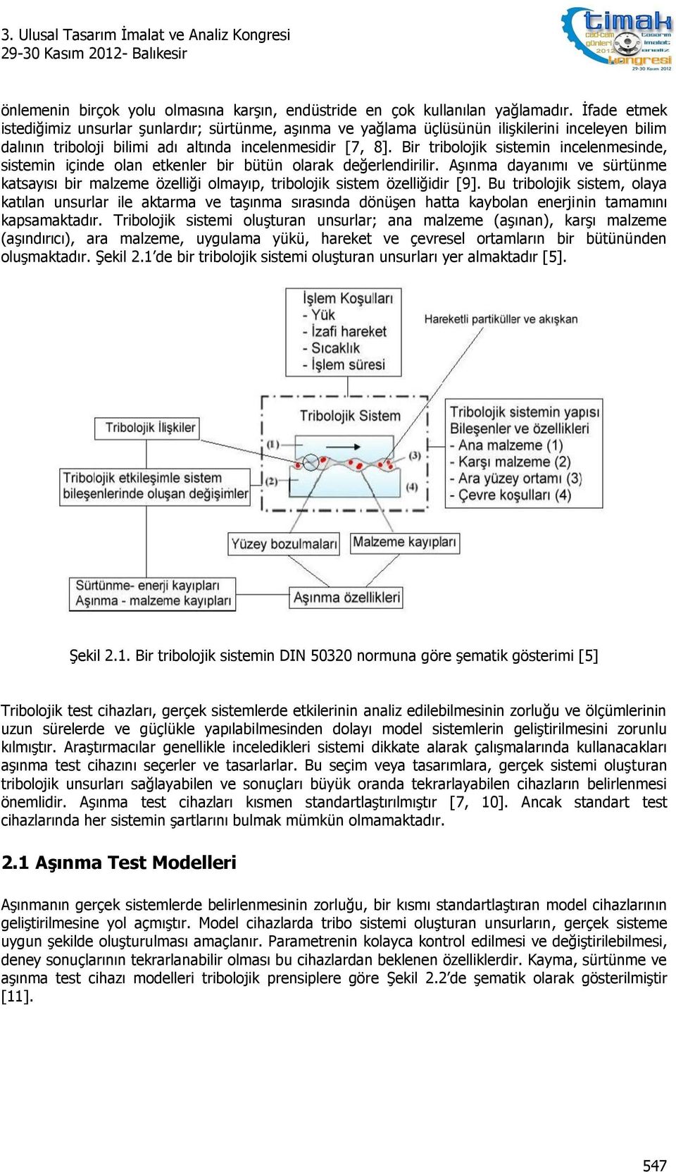 Bir tribolojik sistemin incelenmesinde, sistemin içinde olan etkenler bir bütün olarak değerlendirilir.