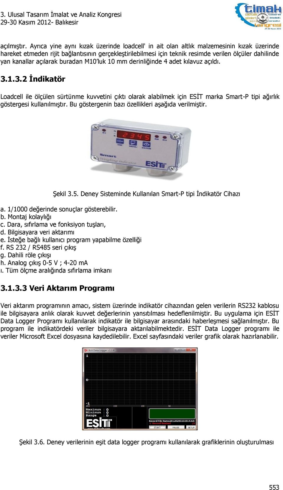 kanallar açılarak buradan M10 luk 10 mm derinliğinde 4 adet kılavuz açıldı. 3.