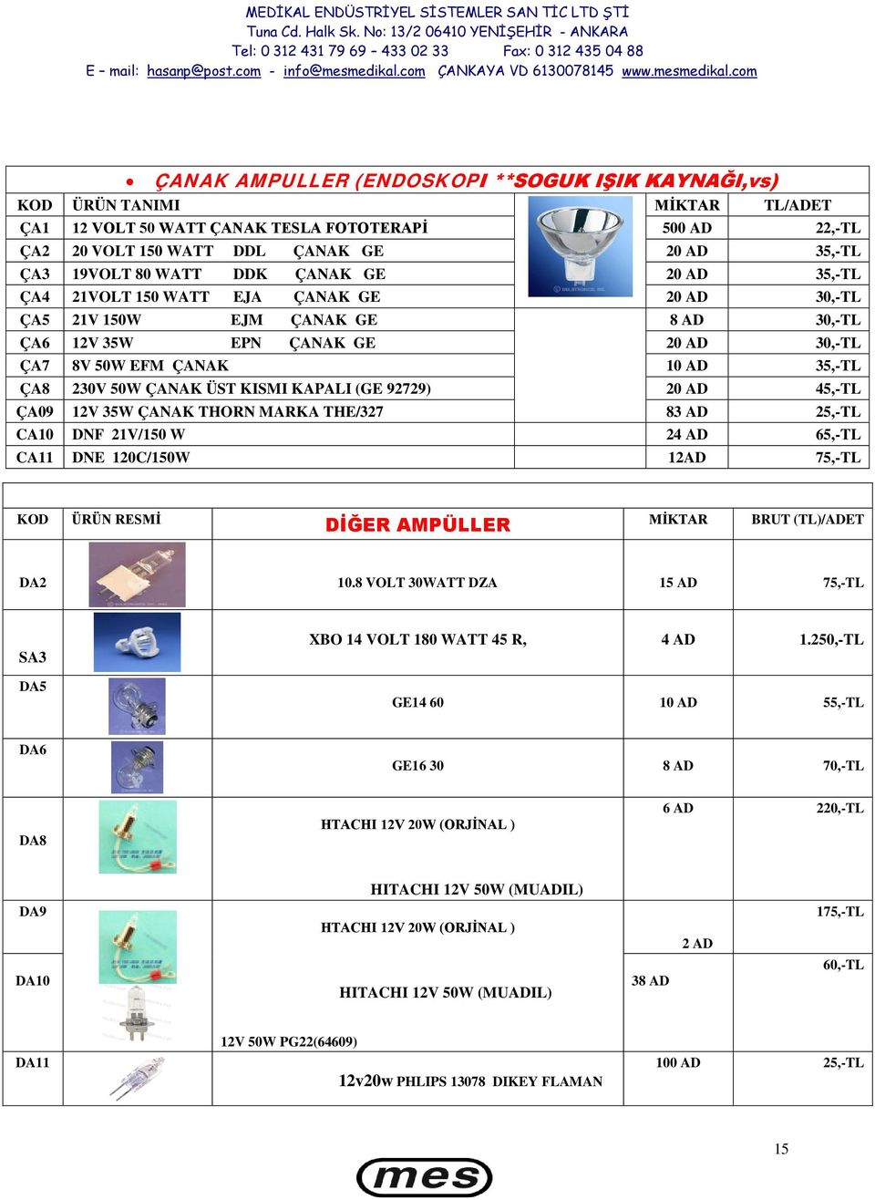 ÇANAK ÜST KISMI KAPALI (GE 92729) 20 AD 45,-TL ÇA09 12V 35W ÇANAK THORN MARKA THE/327 83 AD 25,-TL CA10 DNF 21V/150 W 24 AD 65,-TL CA11 DNE 120C/150W 12AD 75,-TL KOD ÜRÜN RESMİ DİĞER AMPÜLLER MİKTAR