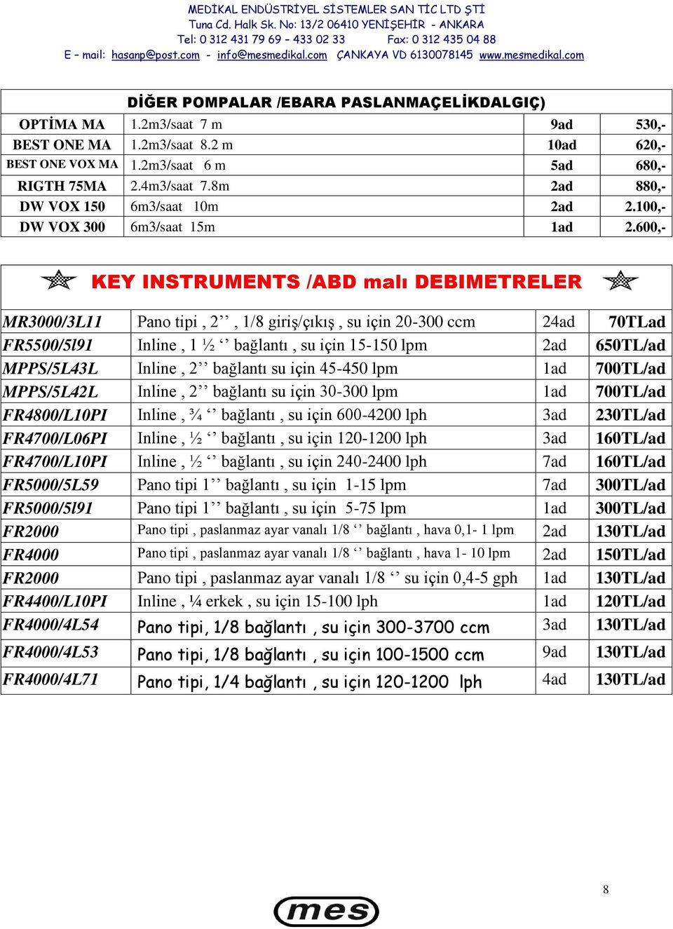 600,- KEY INSTRUMENTS /ABD malı DEBIMETRELER MR3000/3L11 Pano tipi, 2, 1/8 giriş/çıkış, su için 20-300 ccm 24ad 70TLad FR5500/5l91 Inline, 1 ½ bağlantı, su için 15-150 lpm 2ad 650TL/ad MPPS/5L43L