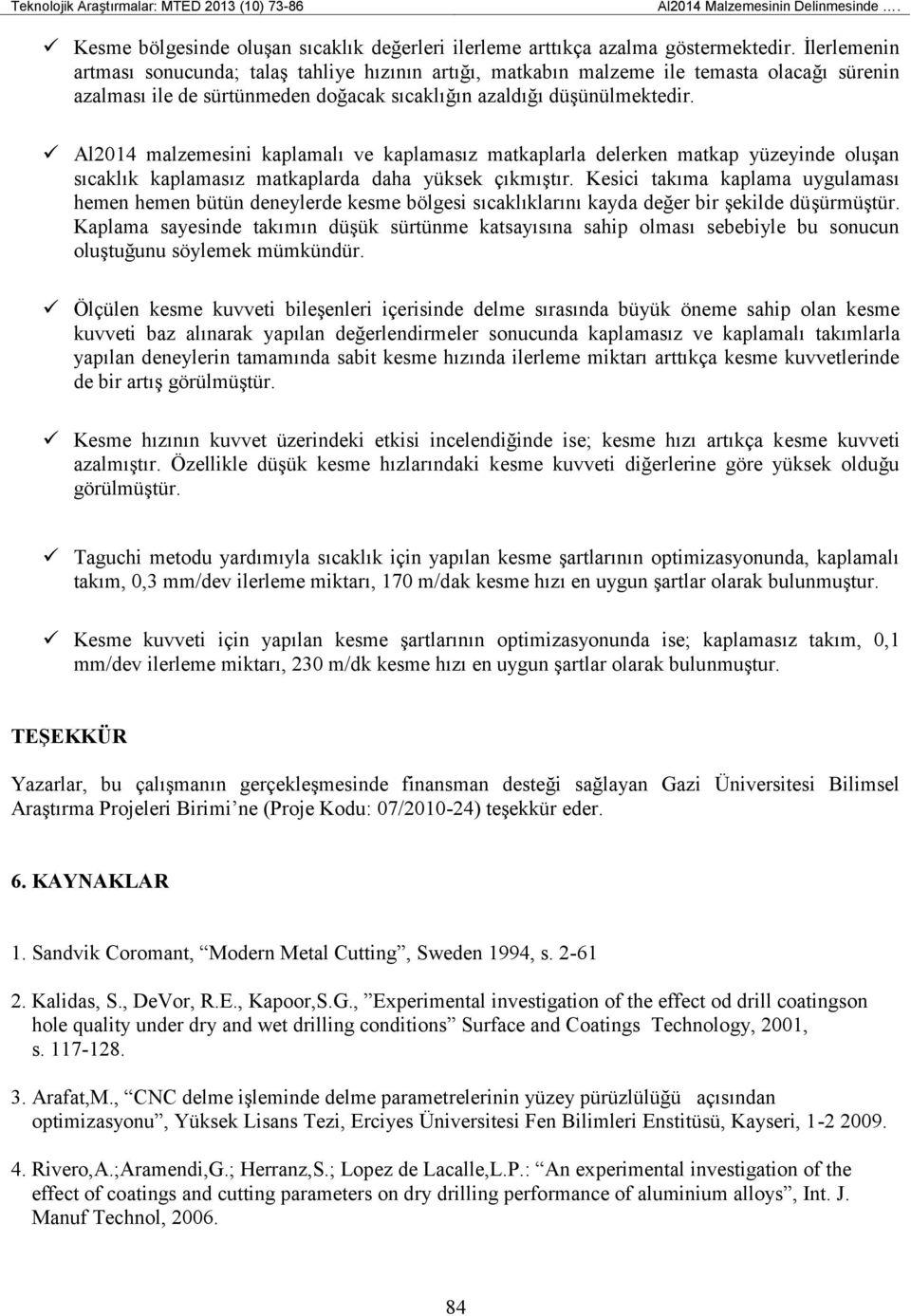 Al2014 malzemesini kaplamalı ve kaplamasız matkaplarla delerken matkap yüzeyinde oluşan sıcaklık kaplamasız matkaplarda daha yüksek çıkmıştır.