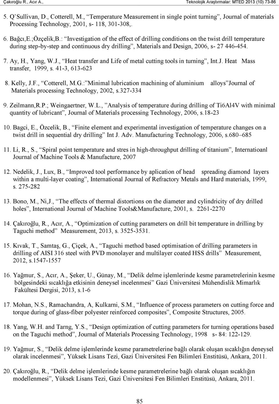 : Investigation of the effect of drilling conditions on the twist drill temperature during step-by-step and continuous dry drilling, Materials and Design, 2006, s- 27 446-454. 7. Ay, H., Yang, W.J.