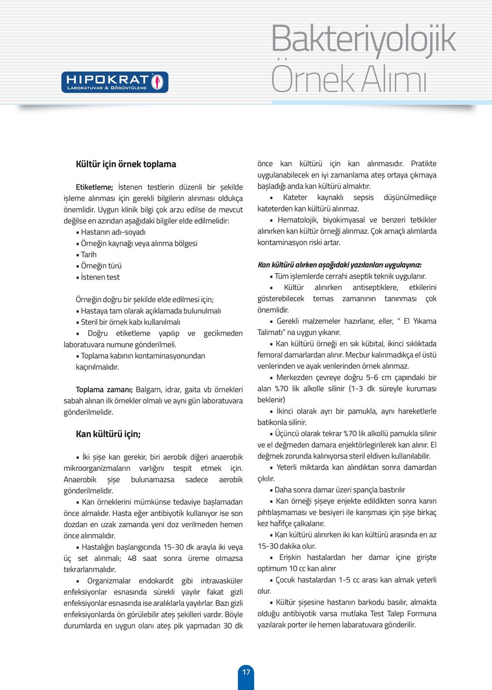 doğru bir șekilde elde edilmesi için; Hastaya tam olarak açıklamada bulunulmalı Steril bir örnek kabı kullanılmalı Doğru etiketleme yapılıp ve gecikmeden laboratuvara numune gönderilmeli.