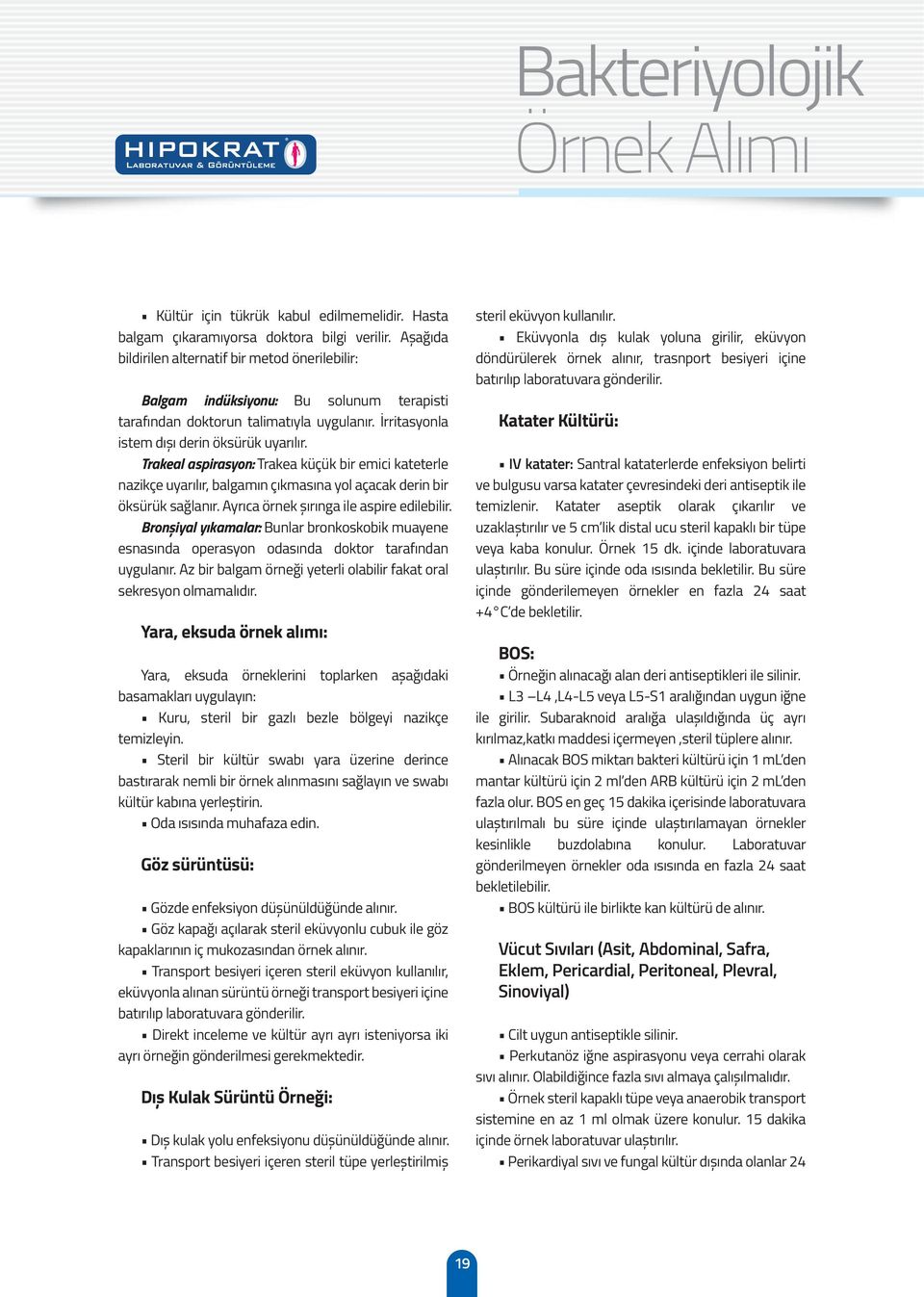 Trakeal aspirasyon: Trakea küçük bir emici kateterle nazikçe uyarılır, balgamın çıkmasına yol açacak derin bir öksürük sağlanır. Ayrıca örnek șırınga ile aspire edilebilir.