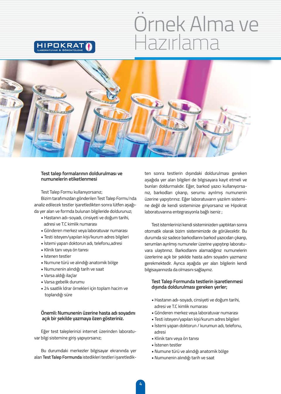 C kimlik numarası Gönderen merkez veya laboratuvar numarası Testi isteyen/yapılan kiși/kurum adres bilgileri İstemi yapan doktorun adı, telefonu,adresi Klinik tanı veya ön tanısı İstenen testler türü