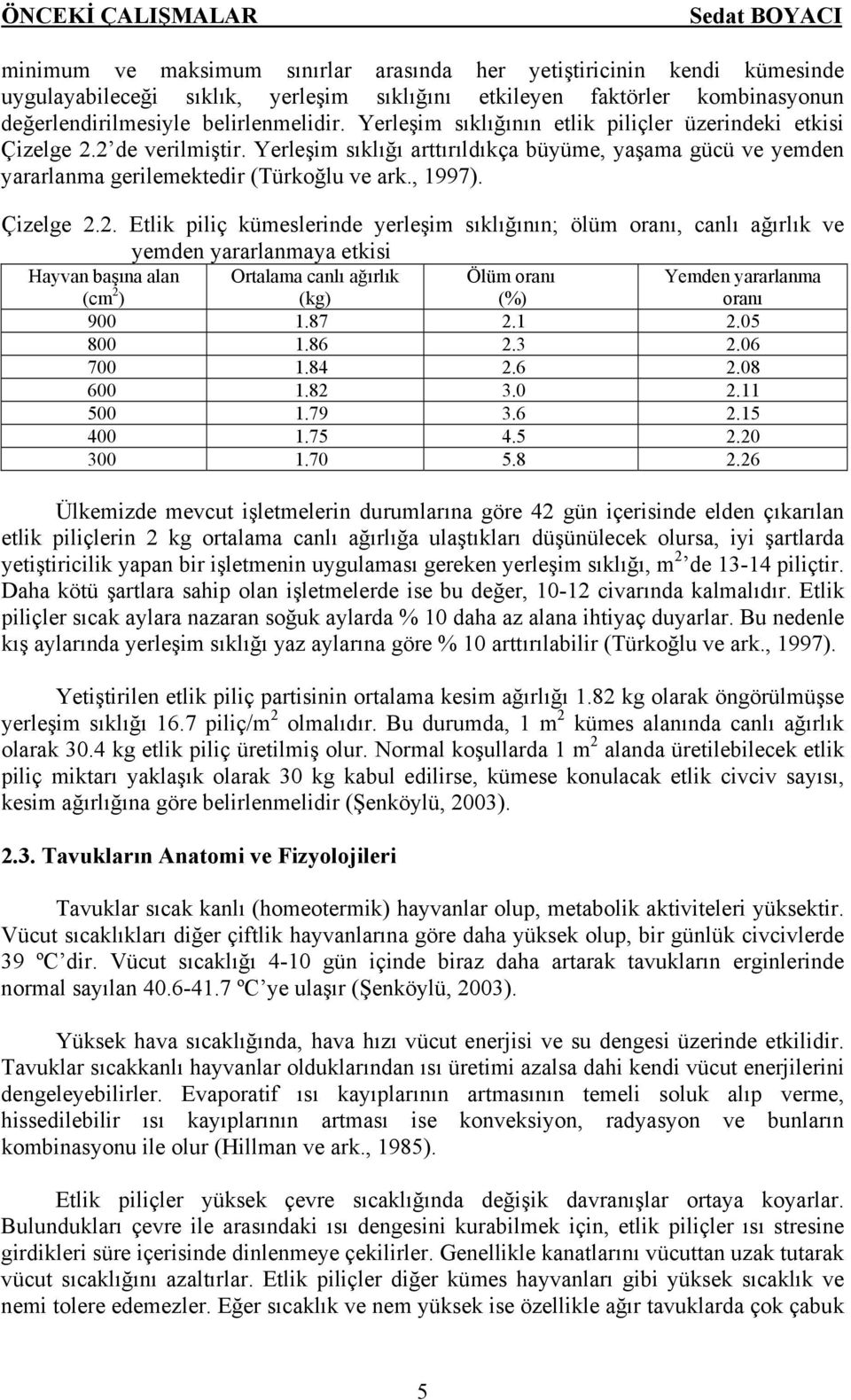 Yerleşim sıklığı arttırıldıkça büyüme, yaşama gücü ve yemden yararlanma gerilemektedir (Türkoğlu ve ark., 1997). Çizelge 2.
