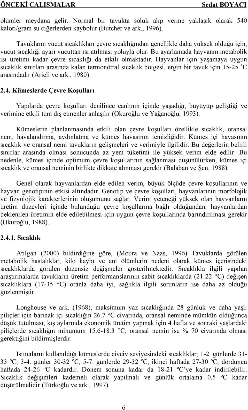 Bu ayarlamada hayvanın metabolik ısı üretimi kadar çevre sıcaklığı da etkili olmaktadır.