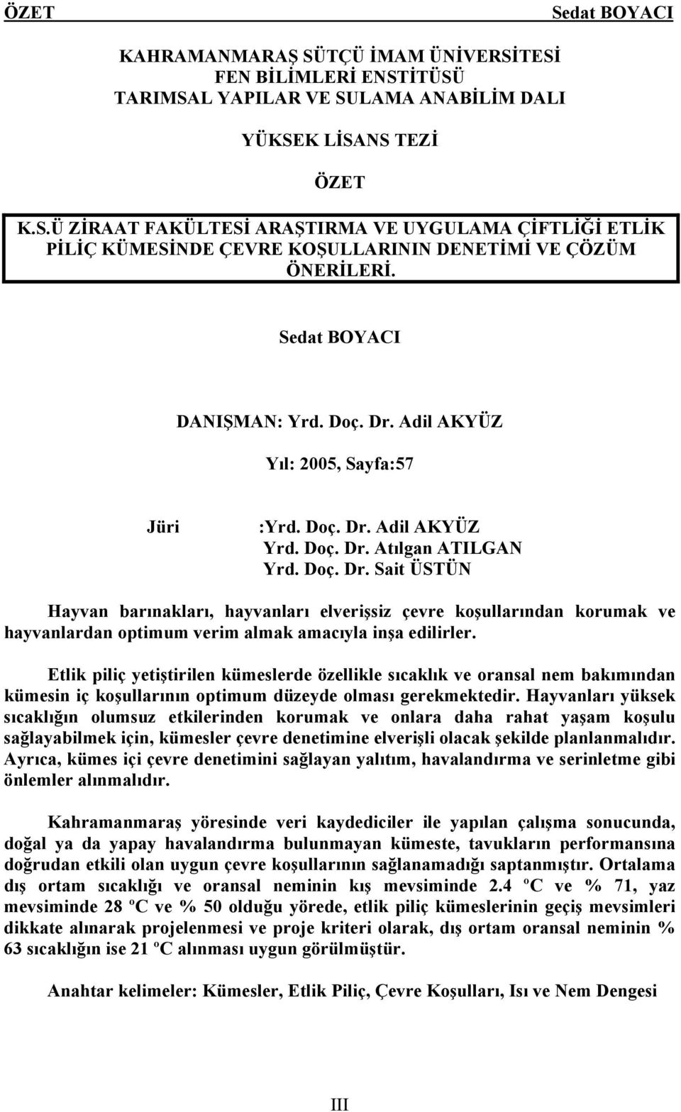 Etlik piliç yetiştirilen kümeslerde özellikle sıcaklık ve oransal nem bakımından kümesin iç koşullarının optimum düzeyde olması gerekmektedir.