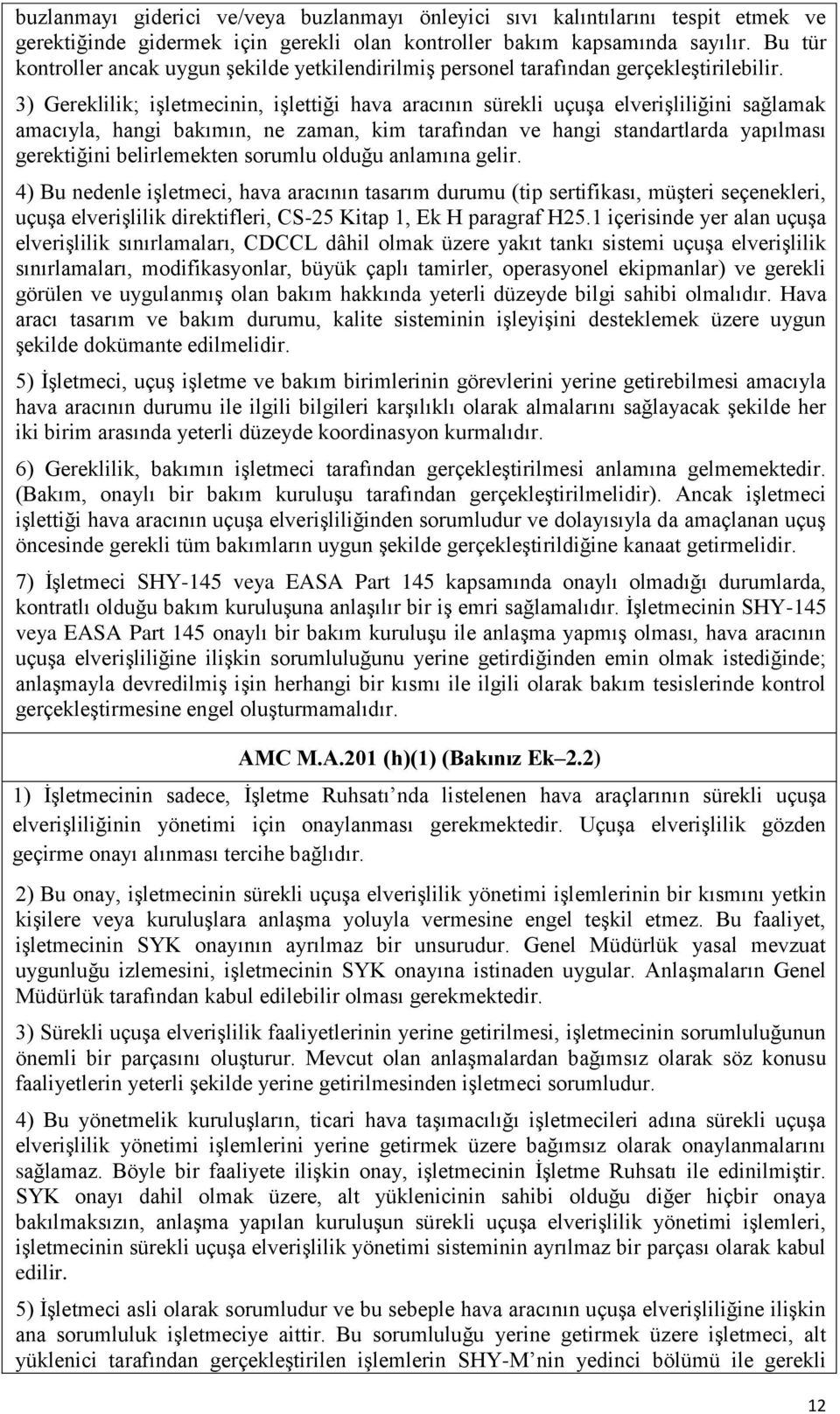 3) Gereklilik; işletmecinin, işlettiği hava aracının sürekli uçuşa elverişliliğini sağlamak amacıyla, hangi bakımın, ne zaman, kim tarafından ve hangi standartlarda yapılması gerektiğini