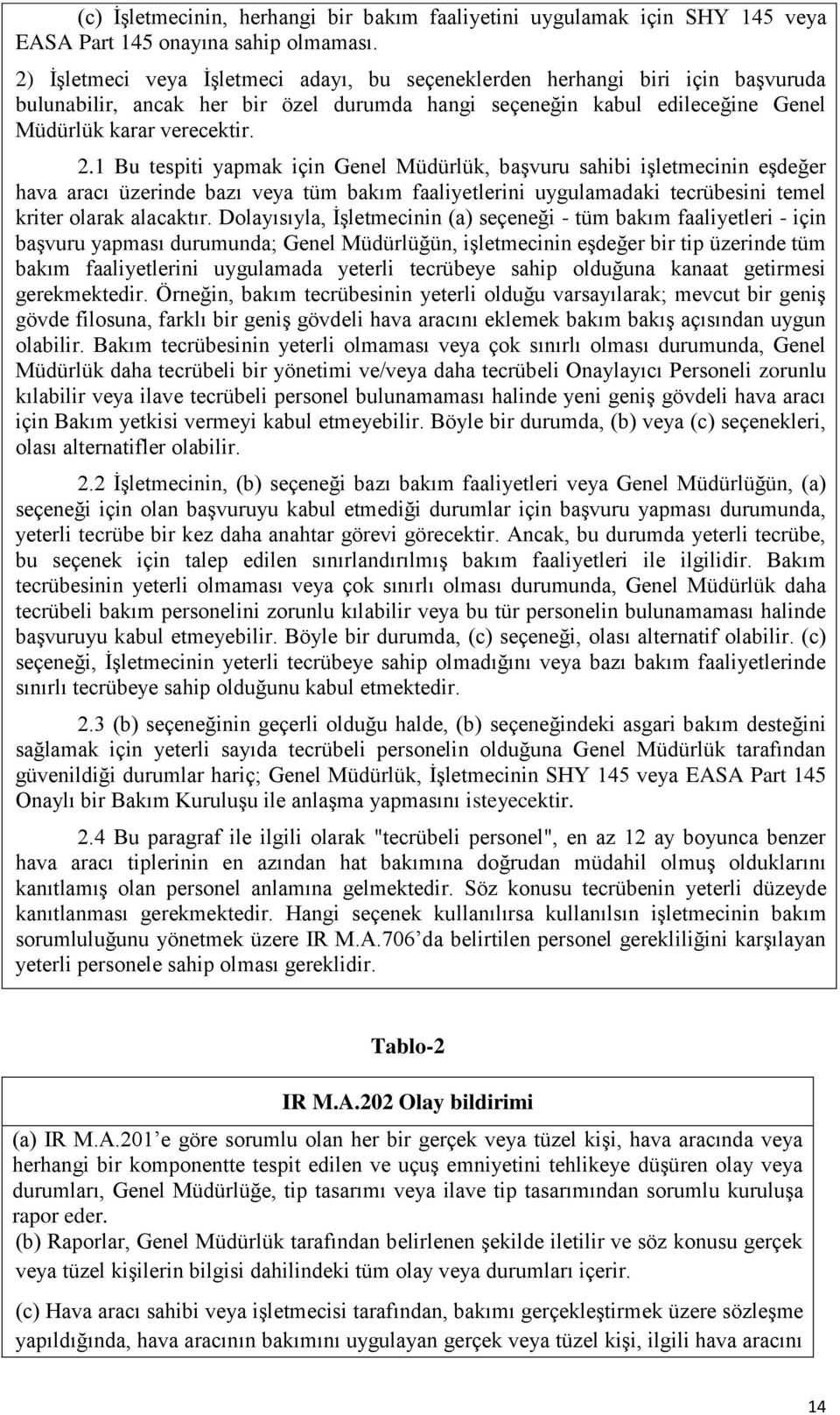 1 Bu tespiti yapmak için Genel Müdürlük, başvuru sahibi işletmecinin eşdeğer hava aracı üzerinde bazı veya tüm bakım faaliyetlerini uygulamadaki tecrübesini temel kriter olarak alacaktır.