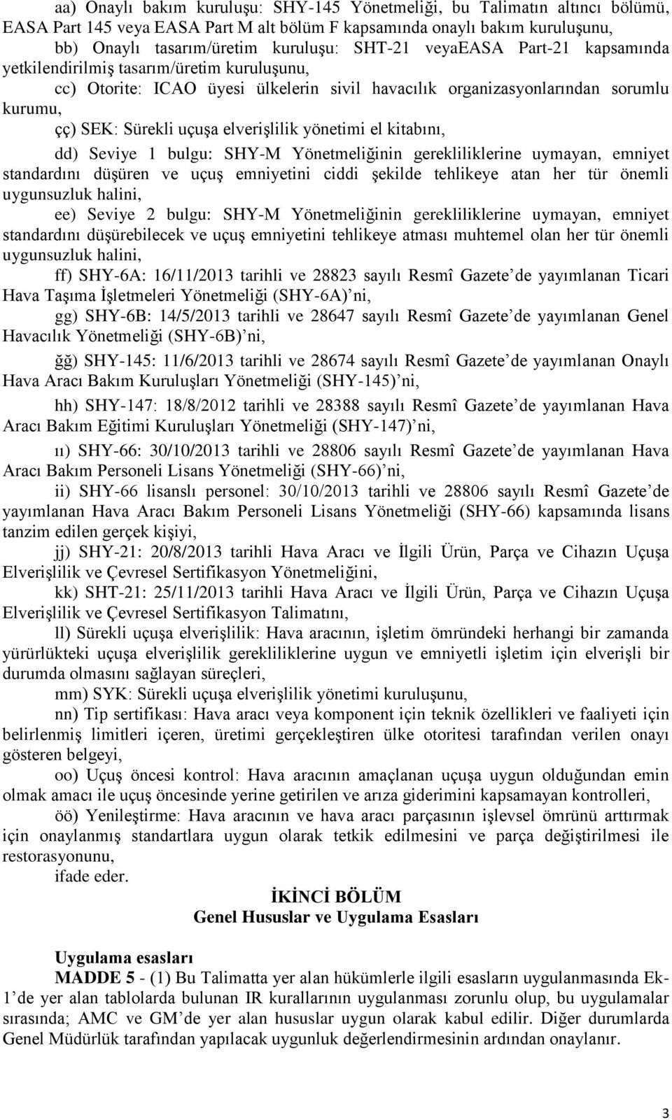 yönetimi el kitabını, dd) Seviye 1 bulgu: SHY-M Yönetmeliğinin gerekliliklerine uymayan, emniyet standardını düşüren ve uçuş emniyetini ciddi şekilde tehlikeye atan her tür önemli uygunsuzluk halini,