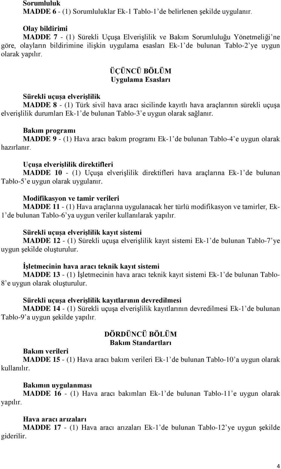 ÜÇÜNCÜ BÖLÜM Uygulama Esasları Sürekli uçuşa elverişlilik MADDE 8 - (1) Türk sivil hava aracı sicilinde kayıtlı hava araçlarının sürekli uçuşa elverişlilik durumları Ek-1 de bulunan Tablo-3 e uygun