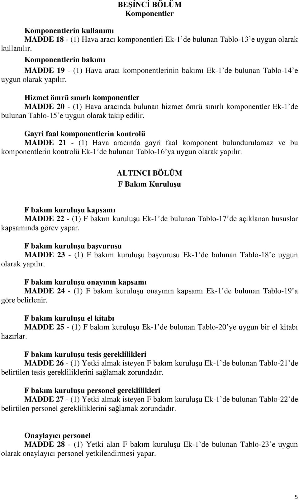 Hizmet ömrü sınırlı komponentler MADDE 20 - (1) Hava aracında bulunan hizmet ömrü sınırlı komponentler Ek-1 de bulunan Tablo-15 e uygun olarak takip edilir.