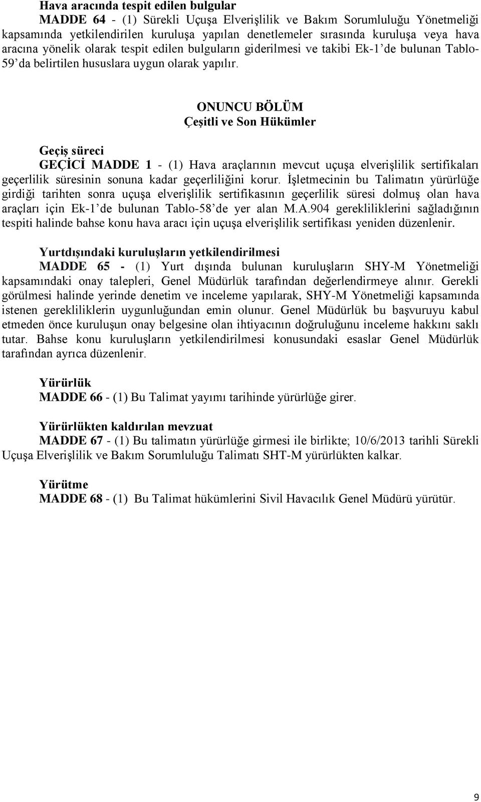 ONUNCU BÖLÜM Çeşitli ve Son Hükümler Geçiş süreci GEÇİCİ MADDE 1 - (1) Hava araçlarının mevcut uçuşa elverişlilik sertifikaları geçerlilik süresinin sonuna kadar geçerliliğini korur.