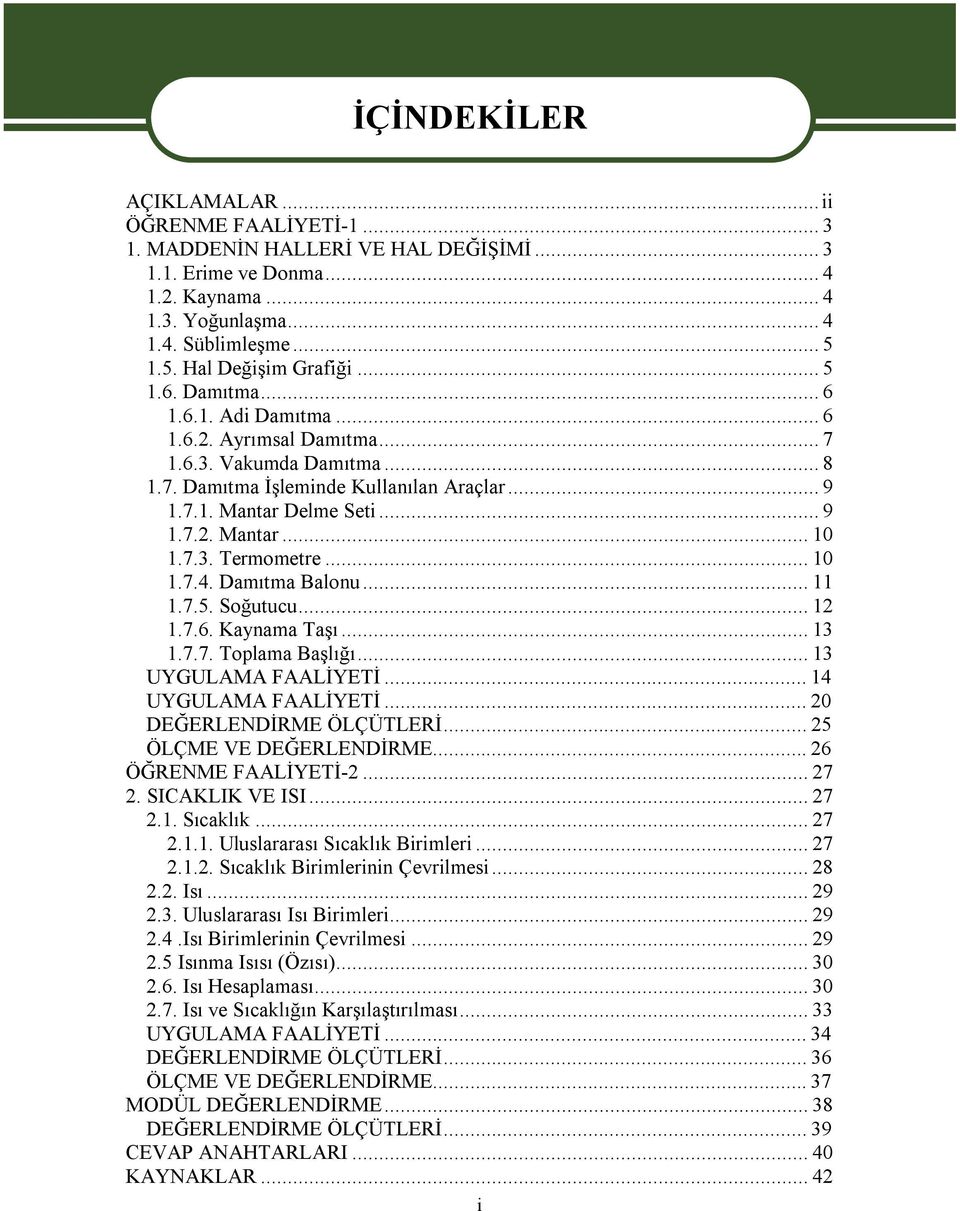 ..10 1.7.4. Damıtma Balonu...11 1.7.5. Soğutucu...12 1.7.6. Kaynama Taşı...13 1.7.7. Toplama Başlığı...13 UYGULAMA FAALİYETİ...14 UYGULAMA FAALİYETİ...20 DEĞERLENDİRME ÖLÇÜTLERİ.