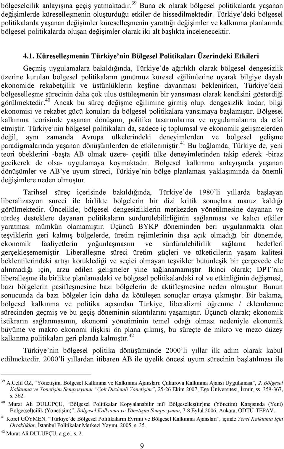 1. Küreselleşmenin Türkiye nin Bölgesel Politikaları Üzerindeki Etkileri Geçmiş uygulamalara bakıldığında, Türkiye de ağırlıklı olarak bölgesel dengesizlik üzerine kurulan bölgesel politikaların