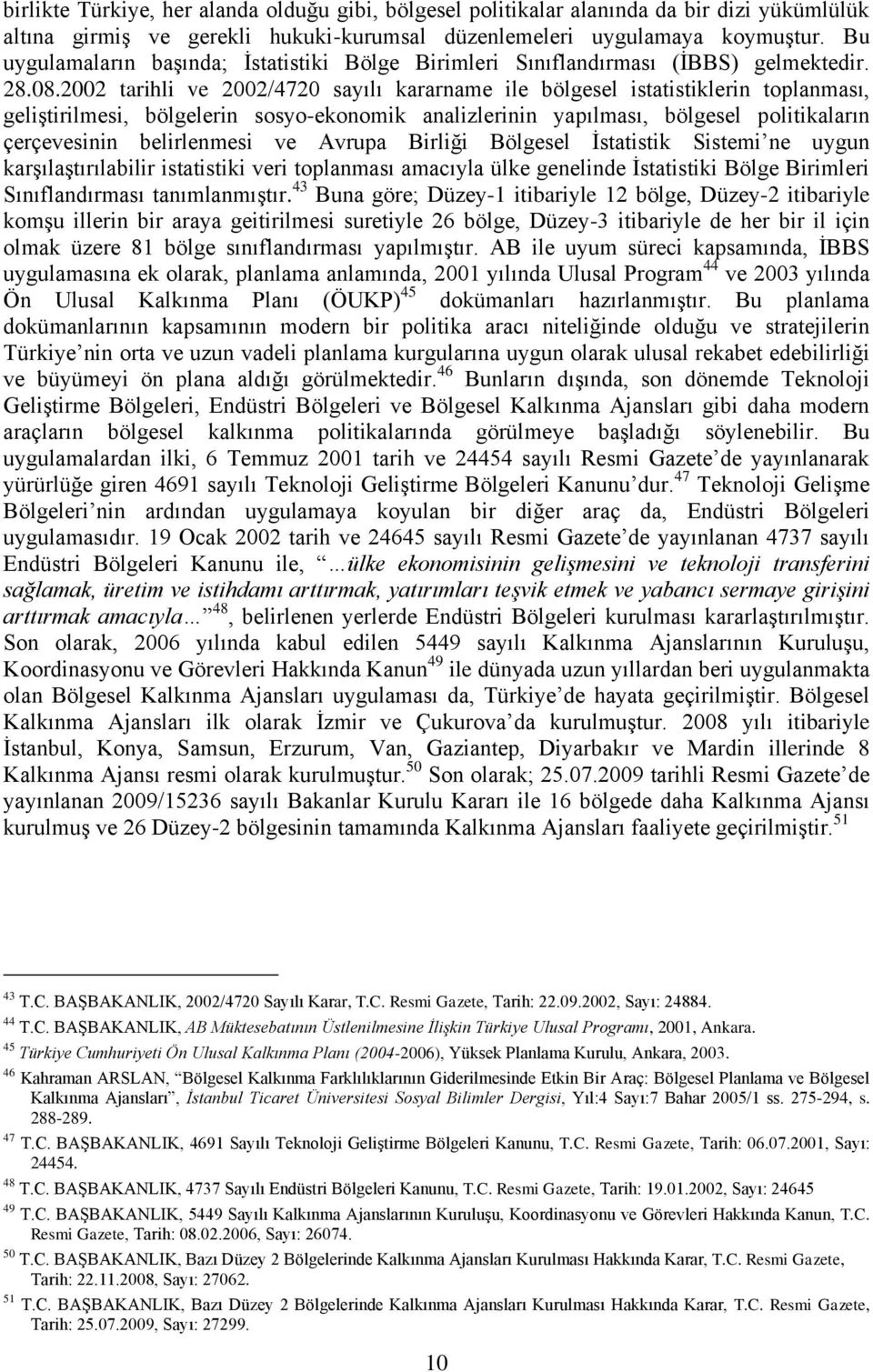 2002 tarihli ve 2002/4720 sayılı kararname ile bölgesel istatistiklerin toplanması, geliştirilmesi, bölgelerin sosyo-ekonomik analizlerinin yapılması, bölgesel politikaların çerçevesinin belirlenmesi