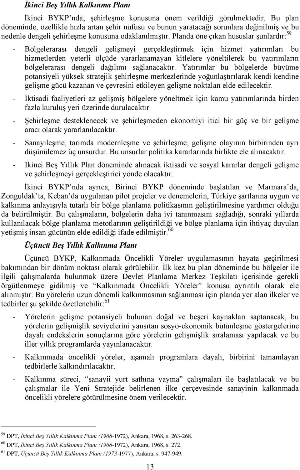 Planda öne çıkan hususlar şunlardır: 59 - Bölgelerarası dengeli gelişmeyi gerçekleştirmek için hizmet yatırımları bu hizmetlerden yeterli ölçüde yararlanamayan kitlelere yöneltilerek bu yatırımların