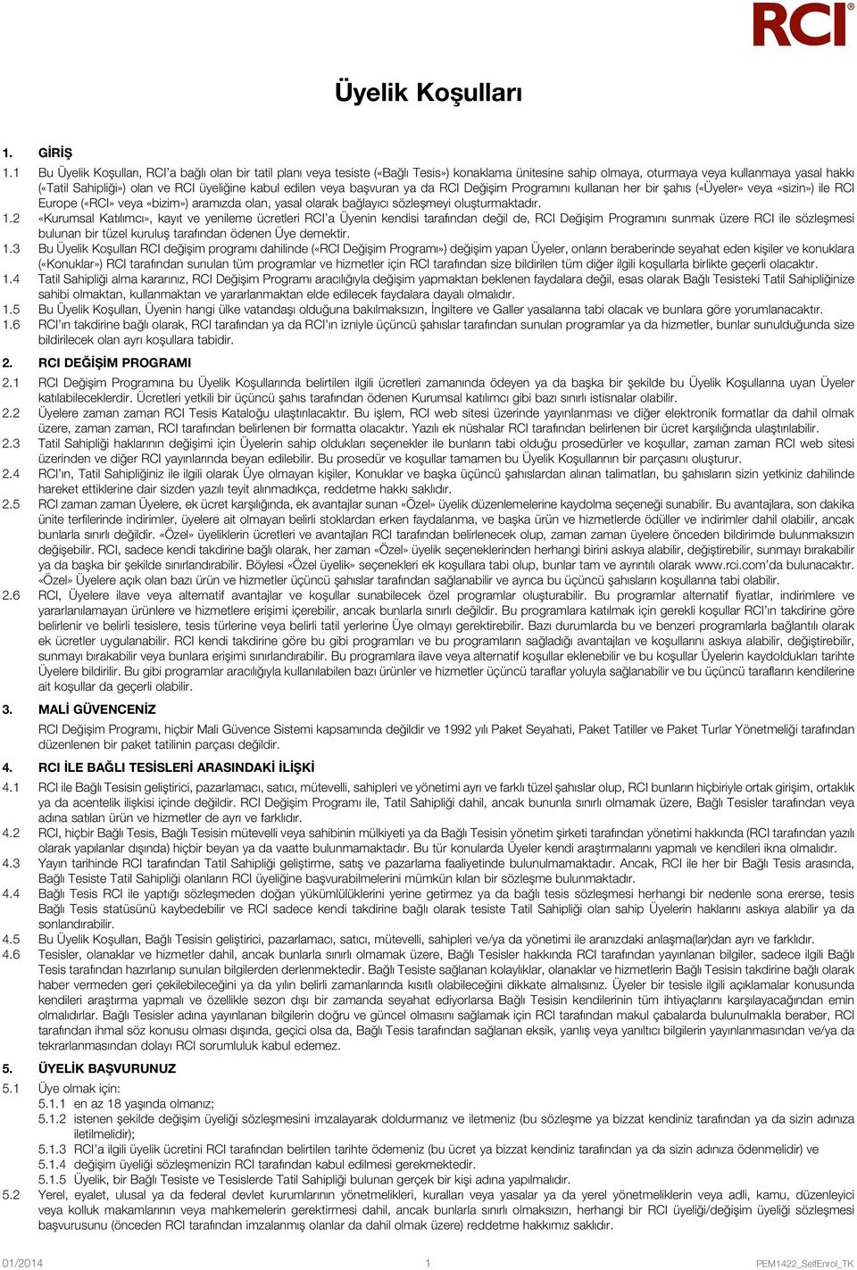 kabul edilen veya başvuran ya da RCI Değişim Programını kullanan her bir şahıs («Üyeler» veya «sizin») ile RCI Europe («RCI» veya «bizim») aramızda olan, yasal olarak bağlayıcı sözleşmeyi