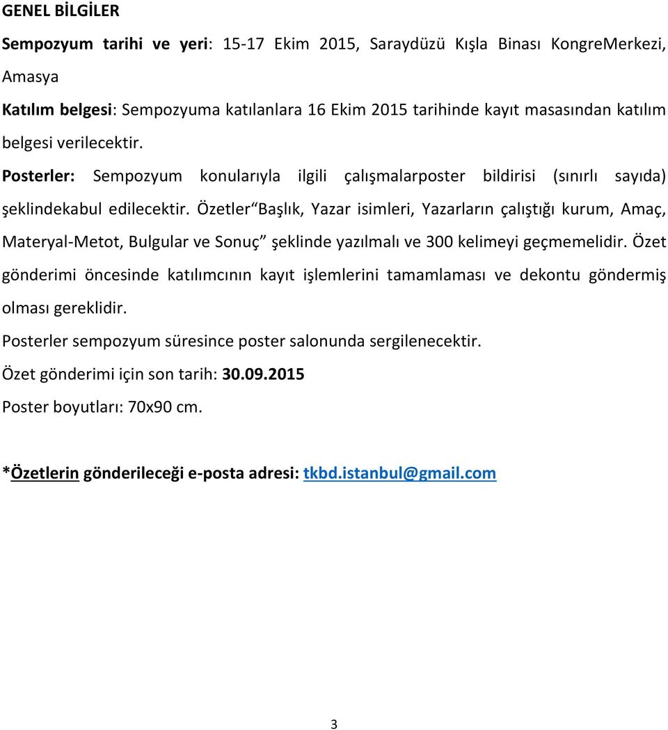 Özetler Başlık, Yazar isimleri, Yazarların çalıştığı kurum, Amaç, Materyal-Metot, Bulgular ve Sonuç şeklinde yazılmalı ve 300 kelimeyi geçmemelidir.