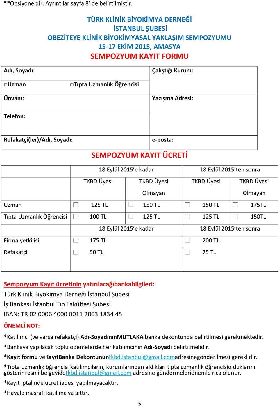 e-posta: SEMPOZYUM KAYIT ÜCRETİ 18 Eylül 2015 e kadar 18 Eylül 2015 ten sonra TKBD Üyesi TKBD Üyesi TKBD Üyesi TKBD Üyesi Olmayan Olmayan Uzman 125 TL 150 TL 150 TL 175TL Tıpta Uzmanlık Öğrencisi 100