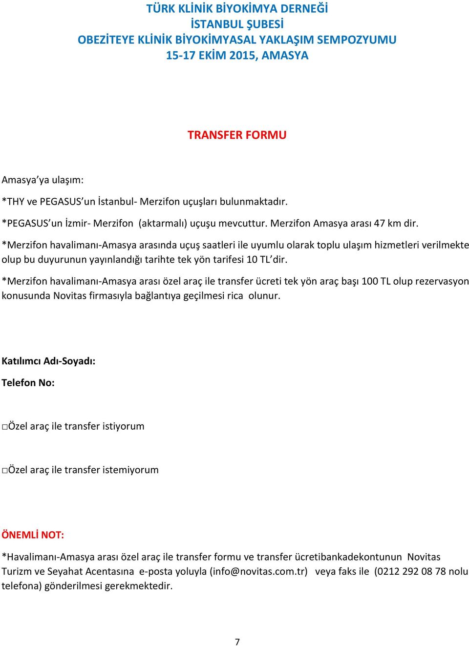 *Merzifon havalimanı-amasya arasında uçuş saatleri ile uyumlu olarak toplu ulaşım hizmetleri verilmekte olup bu duyurunun yayınlandığı tarihte tek yön tarifesi 10 TL dir.