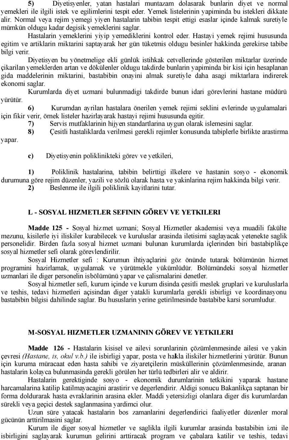 yemek rejimi hususunda egitim ve artiklarin miktarini saptayarak her gün tüketmis oldugu besinler hakkinda gerekirse tabibe bilgi verir Diyetisyen bu yönetmelige ekli günlük istihkak cetvellerinde