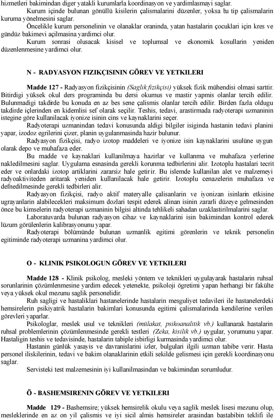 yeniden düzenlenmesine yardimci olur N - RADYASYON FIZIKÇISININ GÖREV VE YETKILERI Madde 127 - Radyasyon fizikçisinin (Saglik fizikçisi) yüksek fizik mühendisi olmasi sarttir Bitirdigi yüksek okul