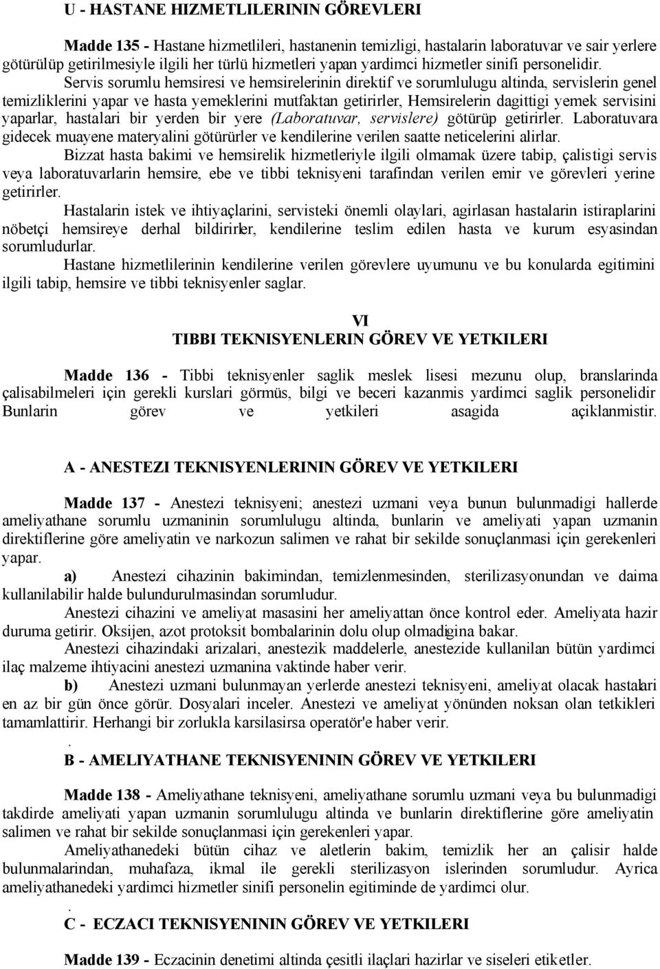 Hemsirelerin dagittigi yemek servisini yaparlar, hastalari bir yerden bir yere (Laboratuvar, servislere) götürüp getirirler Laboratuvara gidecek muayene materyalini götürürler ve kendilerine verilen