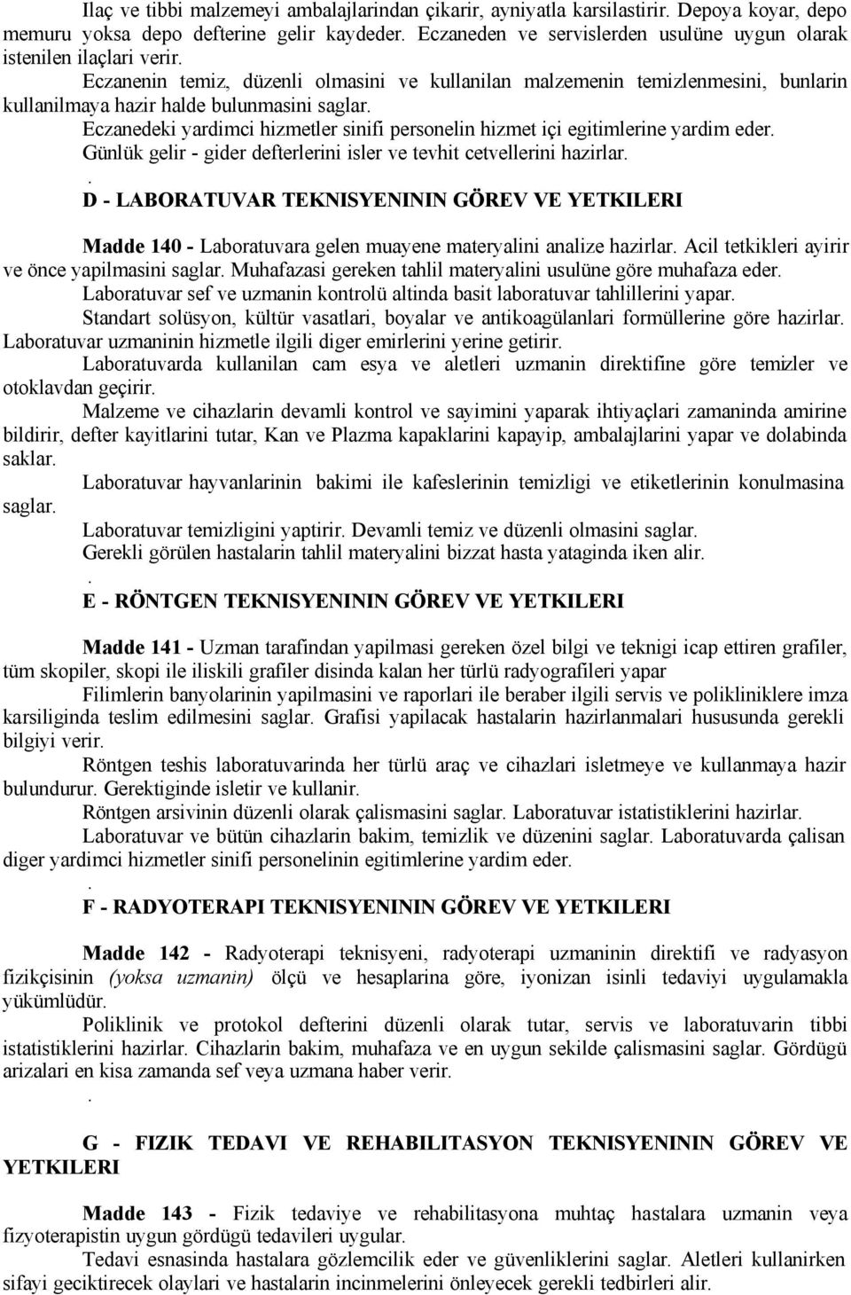 içi egitimlerine yardim eder Günlük gelir - gider defterlerini isler ve tevhit cetvellerini hazirlar D - LABORATUVAR TEKNISYENININ GÖREV VE YETKILERI Madde 140 - Laboratuvara gelen muayene