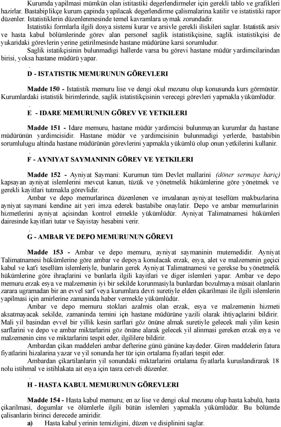 bölümlerinde görev alan personel saglik istatistikçisine, saglik istatistikçisi de yukaridaki görevlerin yerine getirilmesinde hastane müdürüne karsi sorumludur Saglik istatikçisinin bulunmadigi