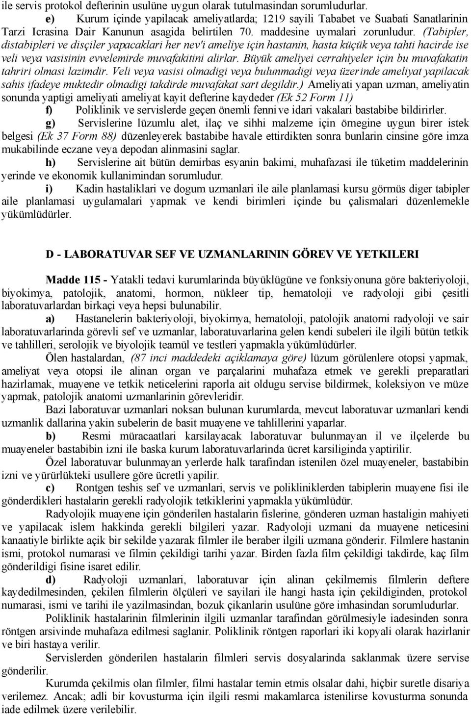 muvafakitini alirlar Büyük ameliyei cerrahiyeler için bu muvafakatin tahriri olmasi lazimdir Veli veya vasisi olmadigi veya bulunmadigi veya üzerinde ameliyat yapilacak sahis ifadeye muktedir