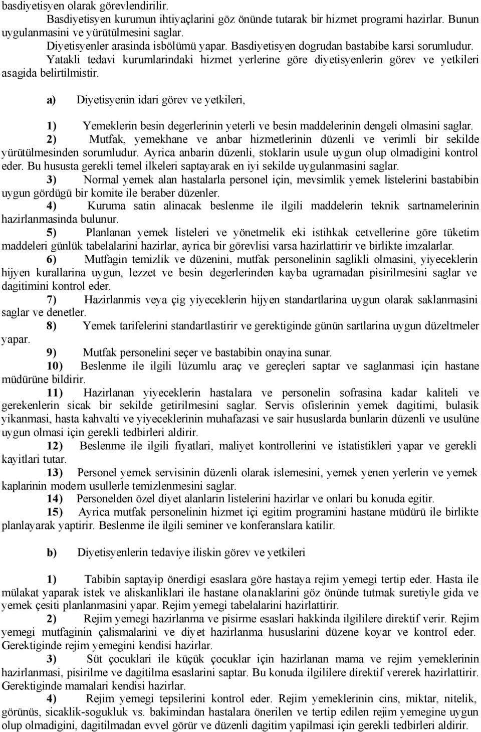 yetkileri, 1) Yemeklerin besin degerlerinin yeterli ve besin maddelerinin dengeli olmasini saglar 2) Mutfak, yemekhane ve anbar hizmetlerinin düzenli ve verimli bir sekilde yürütülmesinden sorumludur