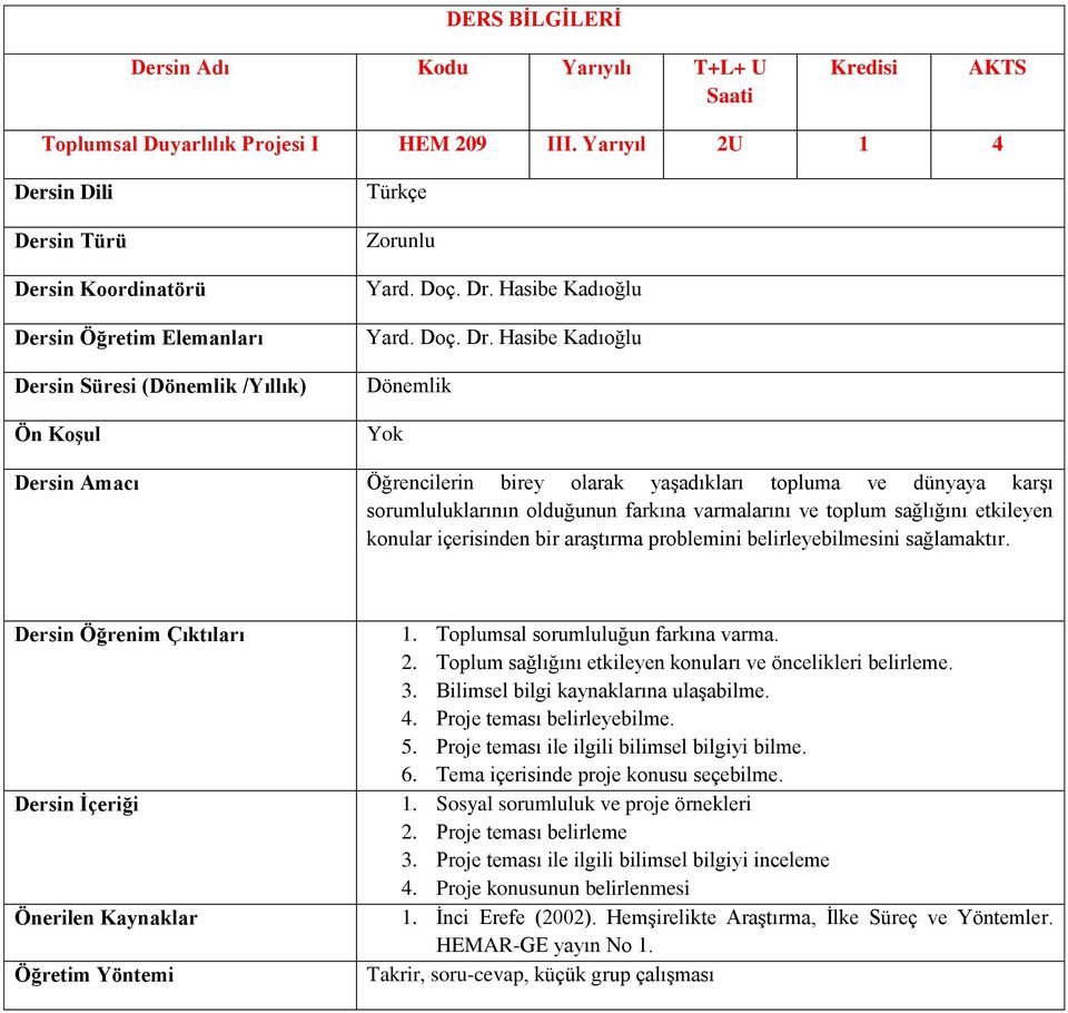 Hasibe Kadıoğlu Dönemlik Öğrencilerin birey olarak yaşadıkları topluma ve dünyaya karşı sorumluluklarının olduğunun farkına varmalarını ve toplum sağlığını etkileyen konular içerisinden bir araştırma