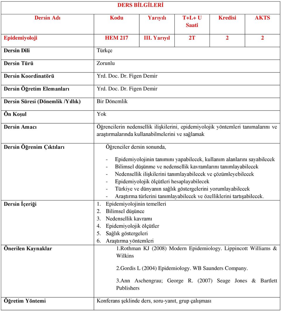 Figen Demir Öğrencilerin nedensellik ilişkilerini, epidemiyolojik yöntemleri tanımalarını ve araştırmalarında kullanabilmelerini ve sağlamak Öğrenciler dersin sonunda, - Epidemiyolojinin tanımını