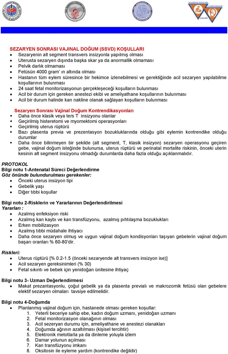 gerçekleşeceği koşulların bulunması Acil bir durum için gereken anestezi ekibi ve ameliyathane koşullarının bulunması Acil bir durum halinde kan nakline olanak sağlayan koşulların bulunması Sezaryen